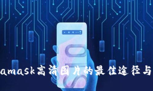 获取Metamask高清图片的最佳途径与使用方法