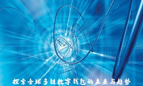 
探索全球多链数字钱包的未来与趋势