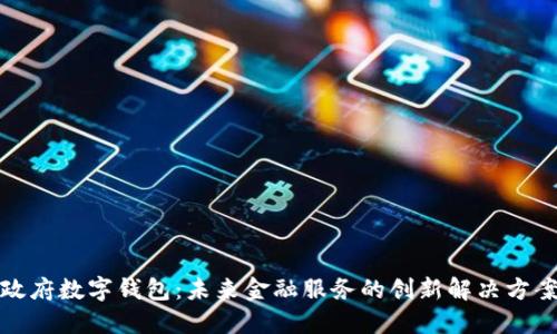 政府数字钱包：未来金融服务的创新解决方案