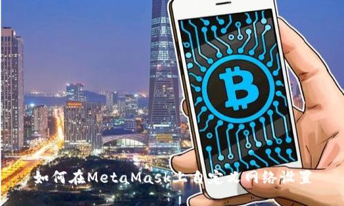 如何在MetaMask上自定义网络设置