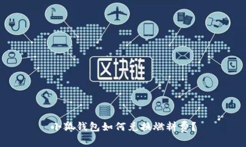小狐钱包如何兑换燃料费？