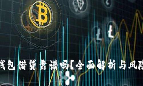 数字钱包借贷靠谱吗？全面解析与风险防范