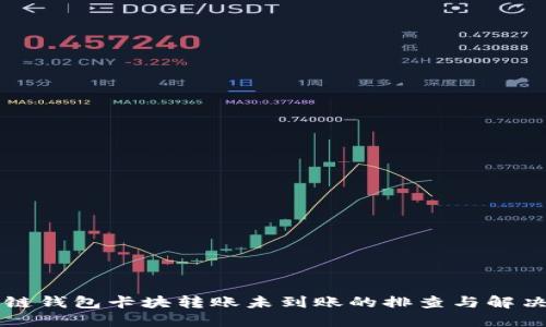区块链钱包卡块转账未到账的排查与解决指南