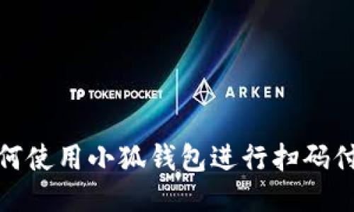 如何使用小狐钱包进行扫码付款