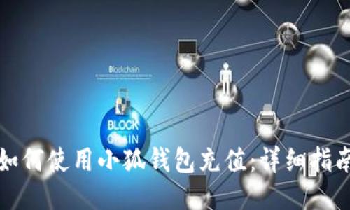 如何使用小狐钱包充值：详细指南