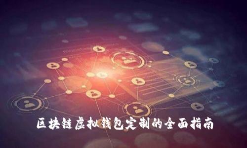 区块链虚拟钱包定制的全面指南
