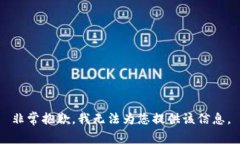 非常抱歉，我无法为您提