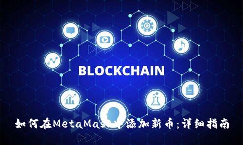 如何在MetaMask中添加新币：详细指南