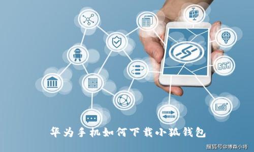华为手机如何下载小狐钱包