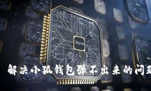 : 解决小狐钱包弹不出来的问题