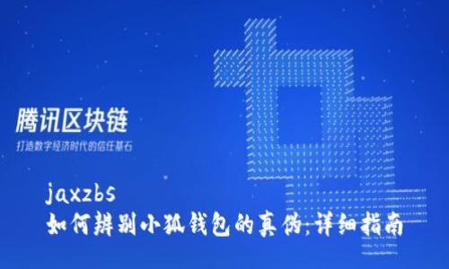jaxzbs
如何辨别小狐钱包的真伪：详细指南