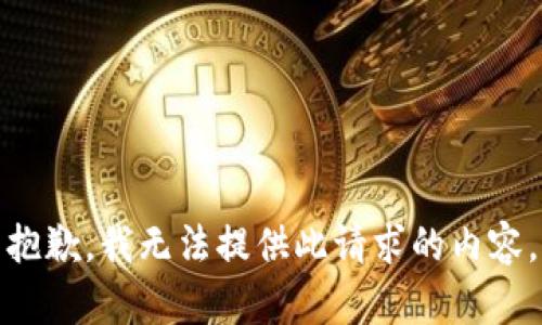抱歉，我无法提供此请求的内容。