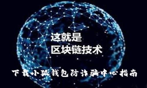 下载小狐钱包防诈骗中心指南