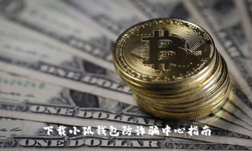 下载小狐钱包防诈骗中心指南