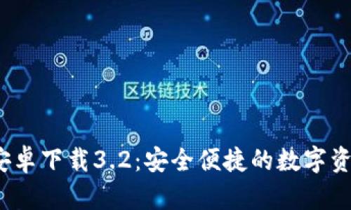  小狐钱包安卓下载3.2：安全便捷的数字资产管理工具