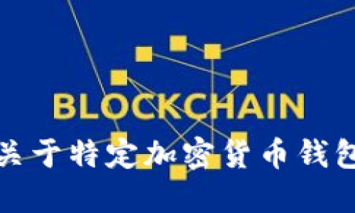 抱歉，我无法提供关于特定加密货币钱包地址的详细信息。