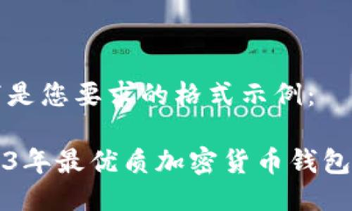 以下是您要求的格式示例：

2023年最优质加密货币钱包推荐