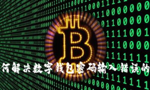 : 如何解决数字钱包密码输入错误的问题