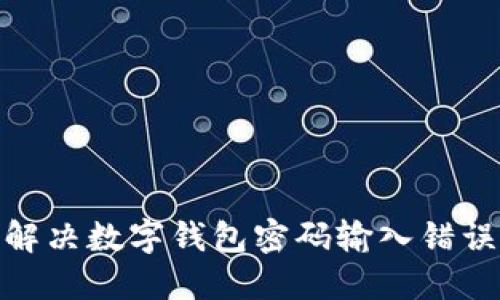 : 如何解决数字钱包密码输入错误的问题