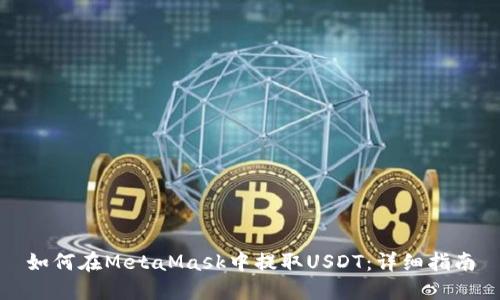 如何在MetaMask中提取USDT：详细指南
