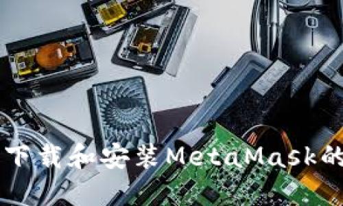 虚拟机上下载和安装MetaMask的全面指南
