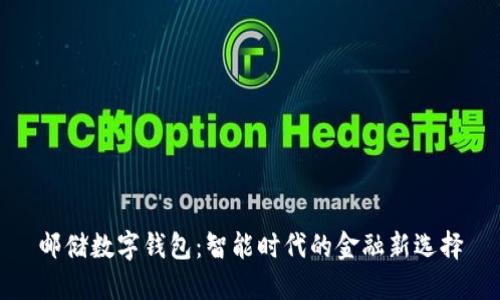 邮储数字钱包：智能时代的金融新选择