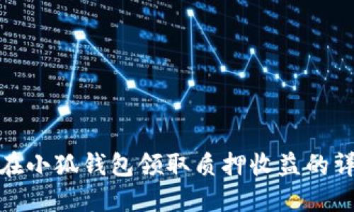 : 如何在小狐钱包领取质押收益的详细流程