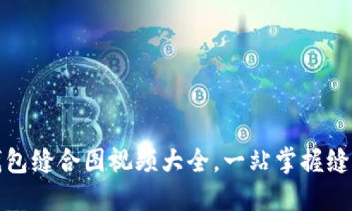 小狐钱包缝合图视频大全，一站掌握缝合技巧