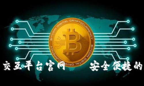 : 区块链钱包交互平台官网——安全便捷的数字资产管理