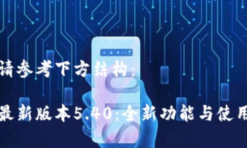 相关内容请参考下方结构：

小狐钱包最新版本5.40：全新功能与使用体验分析