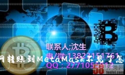 : 火币网转账到MetaMask不见了怎么处理？
