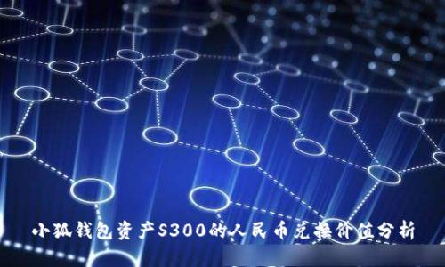 小狐钱包资产S300的人民币兑换价值分析