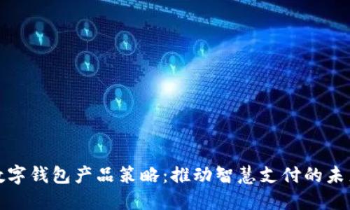 数字钱包产品策略：推动智慧支付的未来