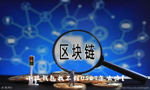 小狐钱包找不到USDT怎么办？
