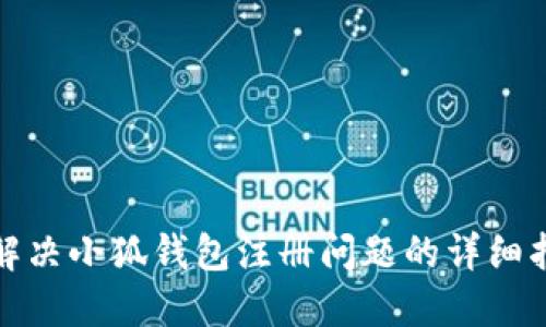 : 解决小狐钱包注册问题的详细指南