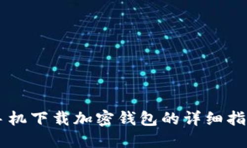 手机下载加密钱包的详细指南