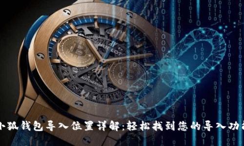 小狐钱包导入位置详解：轻松找到您的导入功能