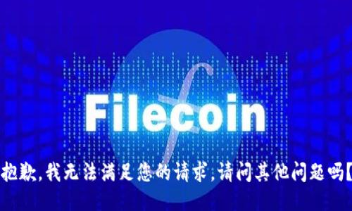 抱歉，我无法满足您的请求。请问其他问题吗？