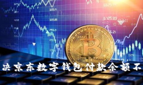 : 如何解决京东数字钱包付款余额不足的问题