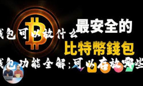 小狐钱包可以放什么

小狐钱包功能全解：可以存放哪些资产？