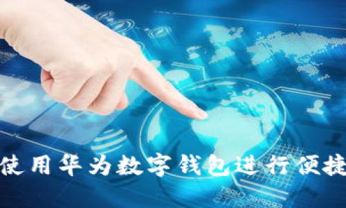 如何使用华为数字钱包进行便捷支付