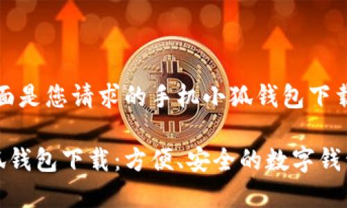 好的，下面是您请求的手机小狐钱包下载的内容:

手机小狐钱包下载：方便、安全的数字钱包选择