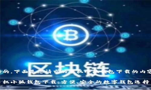好的，下面是您请求的手机小狐钱包下载的内容:

手机小狐钱包下载：方便、安全的数字钱包选择