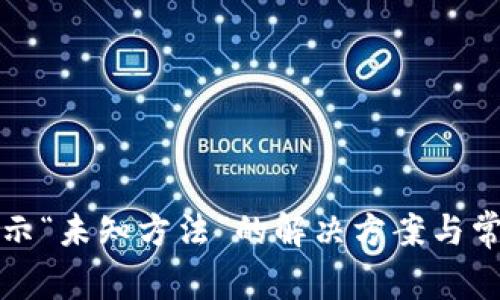 小狐钱包显示“未知方法”的解决方案与常见问题分析