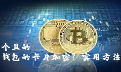 思考一个且的  
如何给钱包的卡片加密? 实用方法与技巧