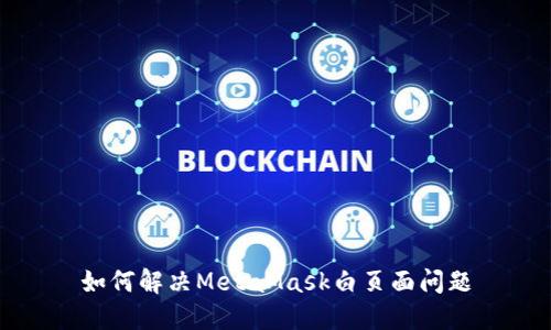 如何解决MetaMask白页面问题