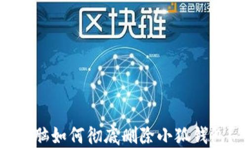 
电脑如何彻底删除小狐钱包？