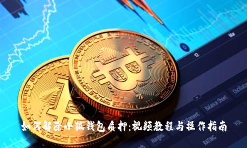 如何解除小狐钱包质押：视频教程与操作指南