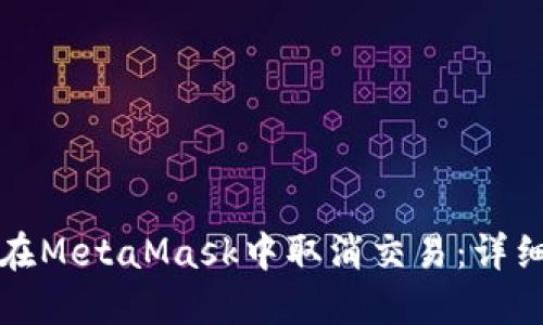 如何在MetaMask中取消交易：详细指南