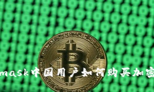 Metamask中国用户如何购买加密货币？